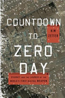 Countdown to Zero Day : Stuxnet and the launch of the world's first digital weapon / Kim Zetter.