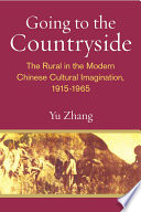 Going to the countryside : the rural in the modern Chinese cultural imagination, 1915-1965 / Yu Zhang.