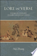 Lore and verse : poems on history in early medieval China / Yue Zhang.