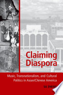 Claiming diaspora : music, transnationalism, and cultural politics in Asian/Chinese America / Su Zheng.