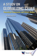 A study on globalizing cities : theoretical frameworks and China's modes / by Zhenhua Zhou.