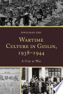 Wartime culture in Guilin, 1938-1944 : a city at war /