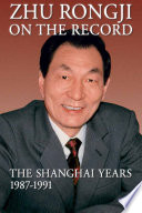 Zhu Rongji on the record : the Shanghai years, 1987-1991 /