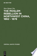 The Moslem rebellion in northwest China, 1862-1878 a study of government minority policy / by Wen-djang Chu.