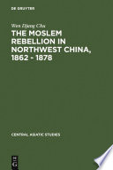 The Moslem rebellion in northwest China, 1862-1878 a study of government minority policy,