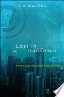 Lost in transition Hong Kong culture in the age of China / Yiu-Wai Chu.