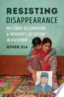 Resisting disappearance : military occupation and women's activism in Kashmir /