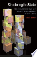 Structuring the state : the formation of Italy and Germany and the puzzle of federalism / Daniel Ziblatt.