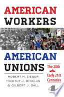 American workers, American unions : the twentieth and early twenty-first centuries / Robert H. Zieger, Timothy J. Minchin, and Gilbert J. Gall.