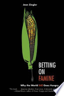 Betting on famine : why the world still goes hungry / Jean Ziegler ; translated from the French by Christopher Caines.