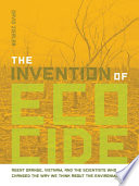 The invention of ecocide : agent orange, Vietnam, and the scientists who changed the way we think about the environment /
