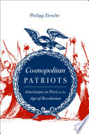 Cosmopolitan patriots Americans in Paris in the age of revolution /