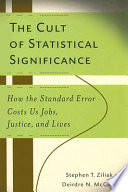 The cult of statistical significance : how the standard error costs us jobs, justice, and lives /