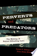 Perverts and predators the making of sexual offending laws / Laura J. Zilney and Lisa Anne Zilney.