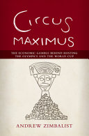 Circus maximus : the economic gamble behind hosting the Olympics and the World Cup /