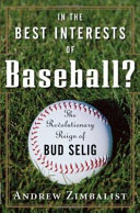 In the best interests of baseball? : the revolutionary reign of Bud Selig / Andrew Zimbalist.