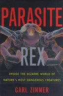 Parasite rex : inside the bizarre world of nature's most dangerous creatures /