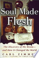 Soul made flesh : the discovery of the brain-- and how it changed the world /