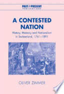 A contested nation : history, memory and nationalism in Switzerland, 1761-1891 /