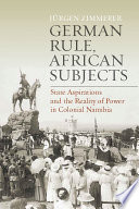 German rule, African subjects : state aspirations and the reality of power in colonial Namibia / Jürgen Zimmerer ; translated by Antony Mellor-Stapelberg.