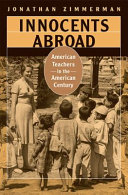 Innocents abroad : American teachers in the American century / Jonathan Zimmerman.