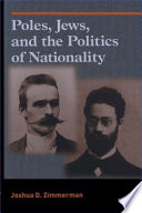 Poles, Jews, and the politics of nationality : the Bund and the Polish Socialist Party in late tsarist Russia, 1892-1914 / Joshua D. Zimmerman.