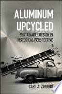Aluminum upcycled : sustainable design in historical perspective /