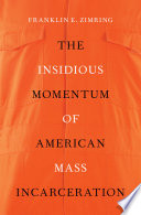 The insidious momentum of American mass incarceration / Franklin E. Zimring.
