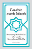 Canadian Islamic schools : unravelling the politics of faith, gender, knowledge, and identity /
