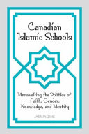 Canadian Islamic schools : unravelling the politics of faith, gender, knowledge, and identity / Jasmin Zine.