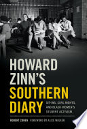 Howard Zinn's Southern diary : sit-ins, civil rights, and black women's student activism / Robert Cohen ; foreword by Alice Walker.