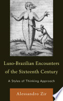 Luso-Brazilian encounters of the sixteenth century : a styles of thinking approach / Alessandro Zir.