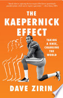 The Kaepernick effect : taking a knee, changing the world / Dave Zirin.