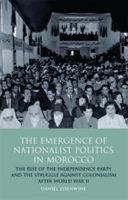 The emergence of nationalist politics in Morocco : the rise of the independence party and the struggle against colonialism after World War II / Daniel Zisenwine.