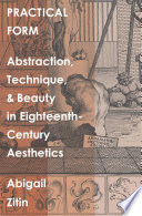 Practical form : abstraction, technique, and beauty in eighteenth-century aesthetics /