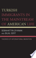 Turkish immigrants in the mainstream of American life : theories of international migration / Sebahattin Ziyanak and Bilal Sert.