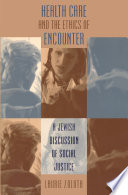 Health care and the ethics of encounter : a Jewish discussion of social justice /