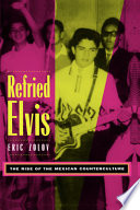 Refried Elvis : the rise of the Mexican counterculture / Eric Zolov.