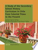 A study of the secondary school history curriculum in Chile from colonial times to the present /