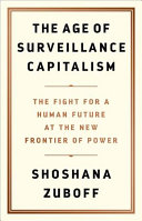 The age of surveillance capitalism : the fight for a human future at the new frontier of power / Shoshana Zuboff.