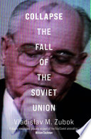 Collapse : the fall of the Soviet Union / Vladislav M. Zubok.