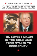 A failed empire : the Soviet Union in the Cold War from Stalin to Gorbachev / Vladislav M. Zubok.