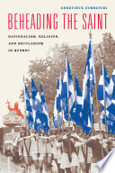 Beheading the saint : nationalism, religion, and secularism in Quebec / Geneviève Zubrzycki.