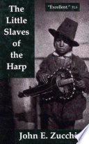 The little slaves of the harp : Italian child street musicians in nineteenth-century Paris, London and New York / John E. Zucchi.