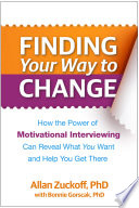 Finding your way to change : how the power of motivational interviewing can reveal what you want and help you get there / Allan Zuckoff, with Bonnie Gorscak.