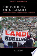 The politics of necessity : community organizing and democracy in South Africa / Elke Zuern.