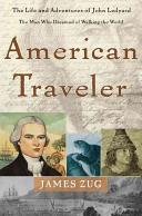 American traveler : the life and adventures of John Ledyard, the man who dreamed of walking the world /