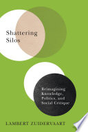 Shattering silos : reimagining knowledge, politics, and social critique /