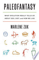 Paleofantasy : what evolution really tells us about sex, diet, and how we live / Marlene Zuk.