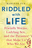 Riddled with life : friendly worms, ladybug sex, and the parasites that make us who we are / Marlene Zuk.